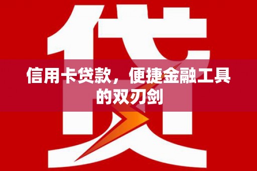 峨眉信用卡贷款，便捷金融工具的双刃剑