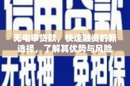 峨眉无电审贷款，快速融资的新选择，了解其优势与风险
