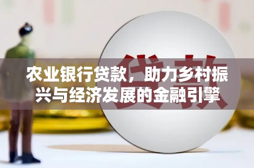 峨眉农业银行贷款，助力乡村振兴与经济发展的金融引擎