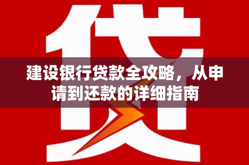 峨眉建设银行贷款全攻略，从申请到还款的详细指南
