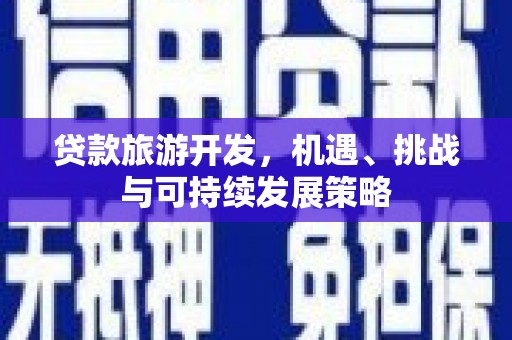 峨眉贷款旅游开发，机遇、挑战与可持续发展策略
