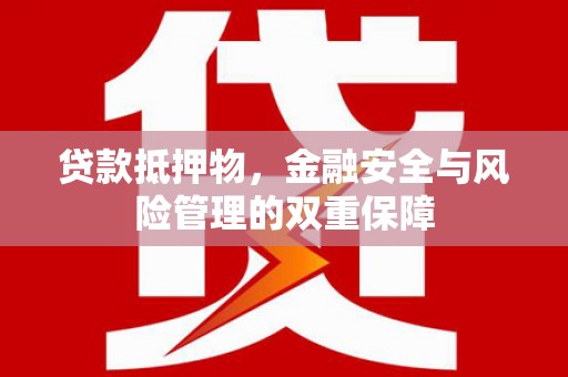 峨眉贷款抵押物，金融安全与风险管理的双重保障