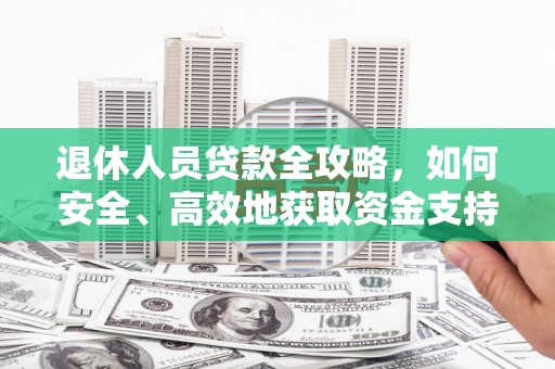 峨眉退休人员贷款全攻略，如何安全、高效地获取资金支持