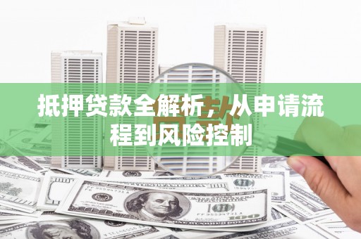 峨眉抵押贷款全解析，从申请流程到风险控制
