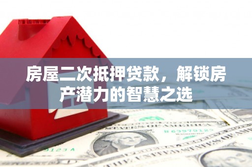 峨眉房屋二次抵押贷款，解锁房产潜力的智慧之选