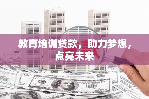 峨眉教育培训贷款，助力梦想，点亮未来
