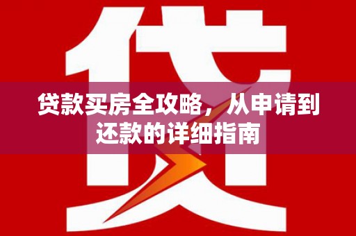 峨眉贷款买房全攻略，从申请到还款的详细指南