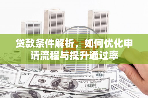 峨眉贷款条件解析，如何优化申请流程与提升通过率