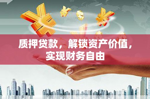 峨眉质押贷款，解锁资产价值，实现财务自由