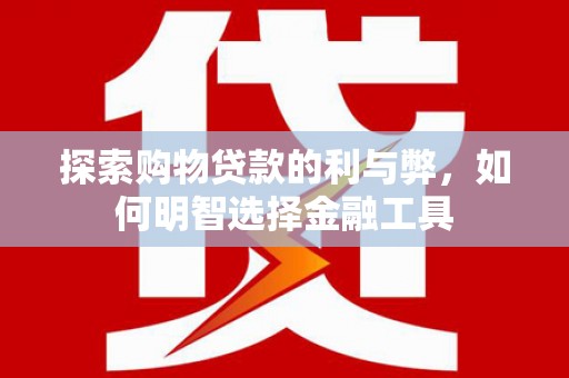 峨眉探索购物贷款的利与弊，如何明智选择金融工具