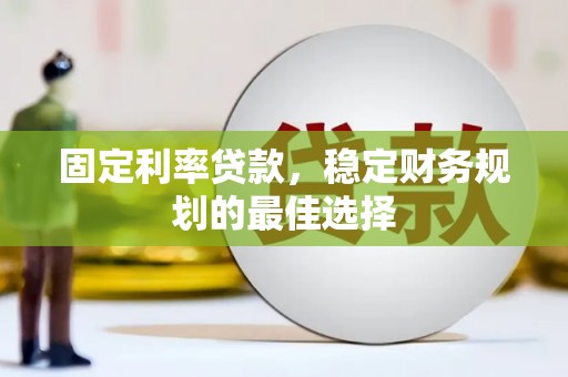 峨眉固定利率贷款，稳定财务规划的最佳选择