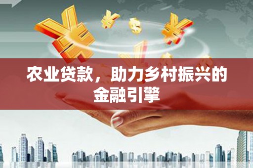 峨眉农业贷款，助力乡村振兴的金融引擎