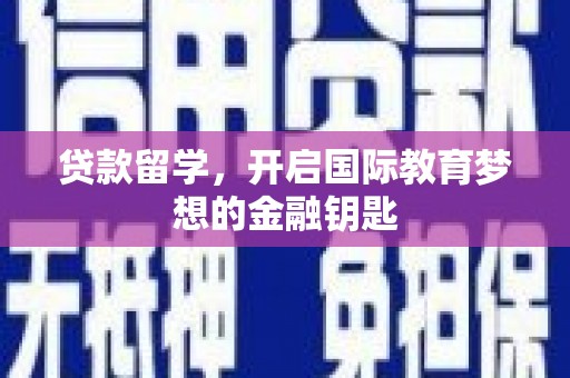 峨眉贷款留学，开启国际教育梦想的金融钥匙