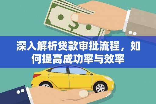 峨眉深入解析贷款审批流程，如何提高成功率与效率