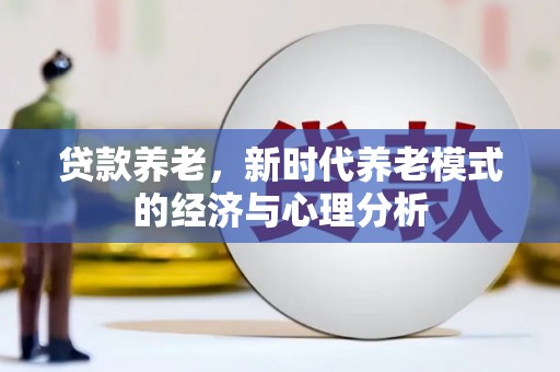 峨眉贷款养老，新时代养老模式的经济与心理分析