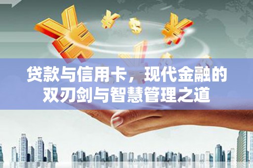 峨眉贷款与信用卡，现代金融的双刃剑与智慧管理之道