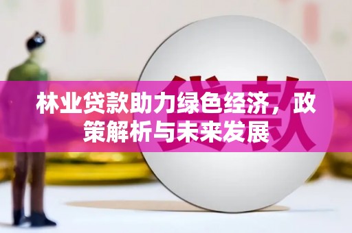 峨眉林业贷款助力绿色经济，政策解析与未来发展