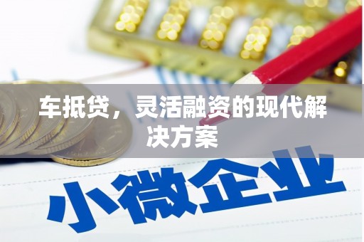 峨眉车抵贷，灵活融资的现代解决方案
