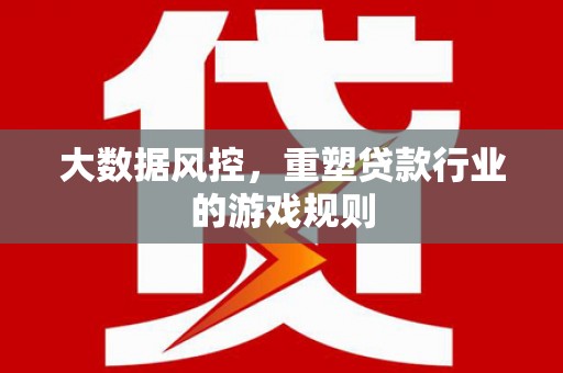 峨眉大数据风控，重塑贷款行业的游戏规则