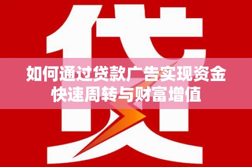 峨眉如何通过贷款广告实现资金快速周转与财富增值