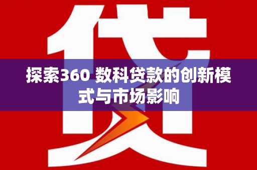 峨眉探索360 数科贷款的创新模式与市场影响