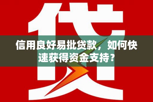 峨眉信用良好易批贷款，如何快速获得资金支持？
