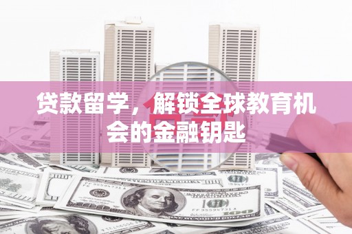 峨眉贷款留学，解锁全球教育机会的金融钥匙
