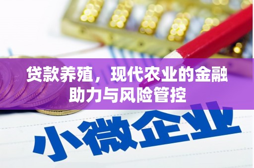 峨眉贷款养殖，现代农业的金融助力与风险管控