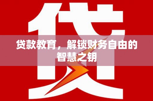 峨眉贷款教育，解锁财务自由的智慧之钥