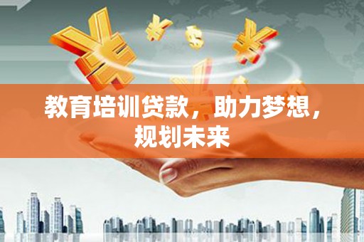 峨眉教育培训贷款，助力梦想，规划未来