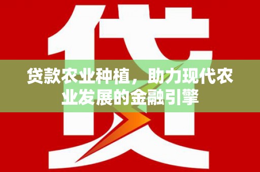 峨眉贷款农业种植，助力现代农业发展的金融引擎