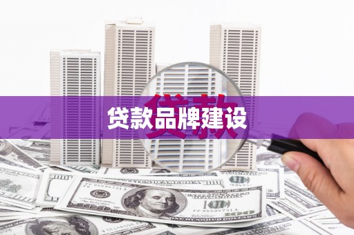 峨眉贷款品牌建设