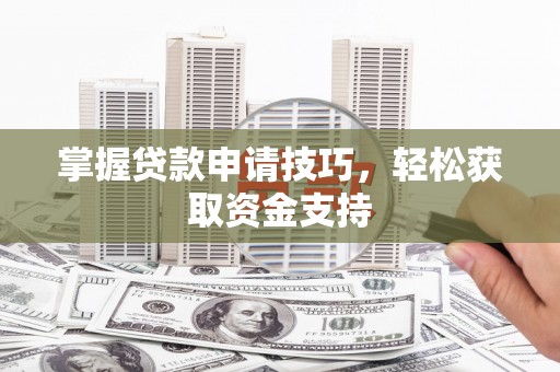 峨眉掌握贷款申请技巧，轻松获取资金支持