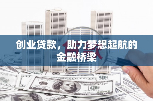 峨眉创业贷款，助力梦想起航的金融桥梁