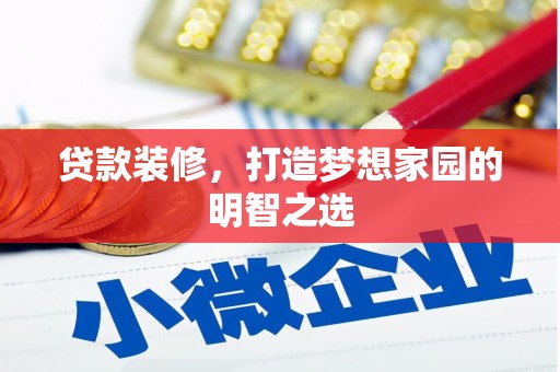 峨眉贷款装修，打造梦想家园的明智之选