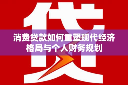 峨眉消费贷款如何重塑现代经济格局与个人财务规划
