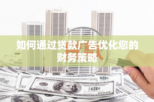 峨眉如何通过贷款广告优化您的财务策略