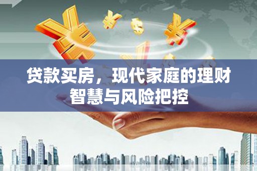 峨眉贷款买房，现代家庭的理财智慧与风险把控