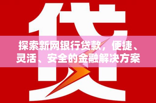 峨眉探索新网银行贷款，便捷、灵活、安全的金融解决方案