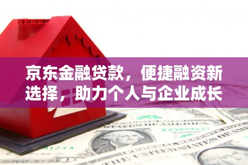 峨眉京东金融贷款，便捷融资新选择，助力个人与企业成长