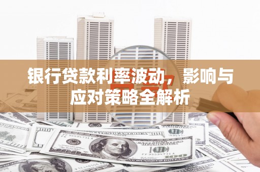 峨眉银行贷款利率波动，影响与应对策略全解析