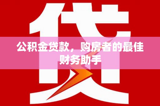峨眉公积金贷款，购房者的最佳财务助手