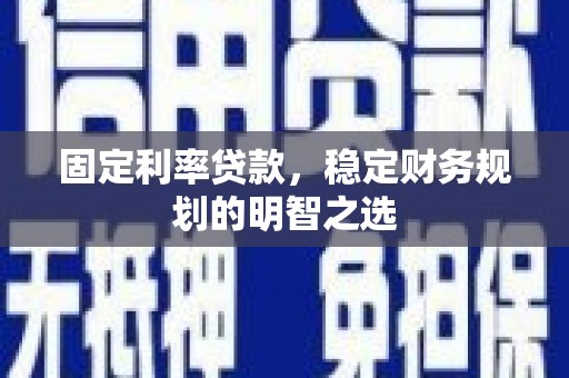 峨眉固定利率贷款，稳定财务规划的明智之选