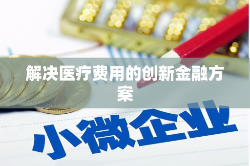 峨眉解决医疗费用的创新金融方案