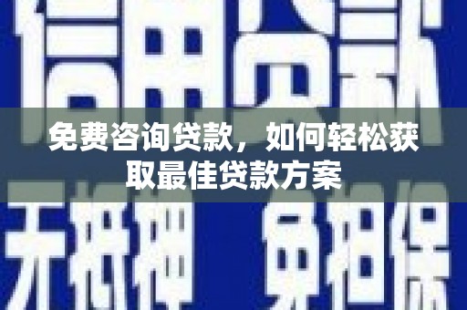 峨眉免费咨询贷款，如何轻松获取最佳贷款方案
