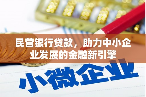 峨眉民营银行贷款，助力中小企业发展的金融新引擎