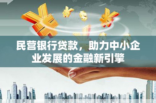 峨眉民营银行贷款，助力中小企业发展的金融新引擎