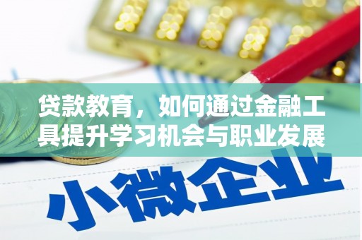 峨眉贷款教育，如何通过金融工具提升学习机会与职业发展