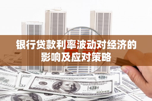 峨眉银行贷款利率波动对经济的影响及应对策略