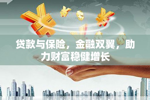 峨眉贷款与保险，金融双翼，助力财富稳健增长
